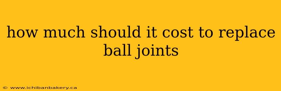 how much should it cost to replace ball joints