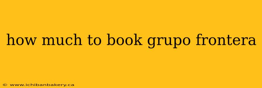 how much to book grupo frontera