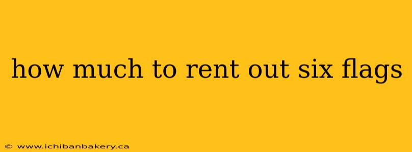 how much to rent out six flags