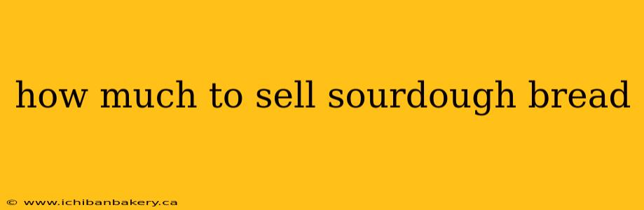 how much to sell sourdough bread