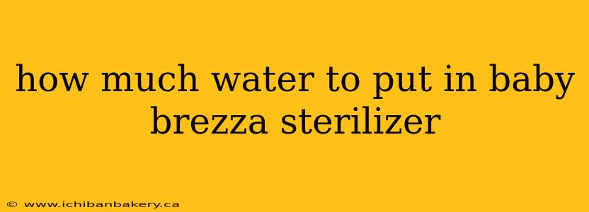 how much water to put in baby brezza sterilizer