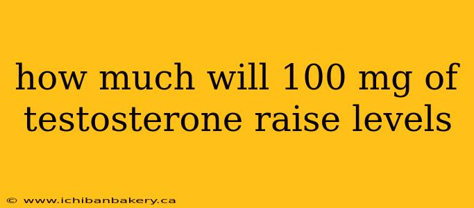 how much will 100 mg of testosterone raise levels