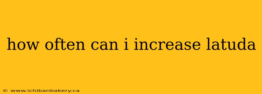 how often can i increase latuda
