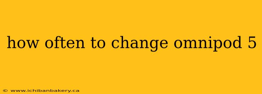 how often to change omnipod 5