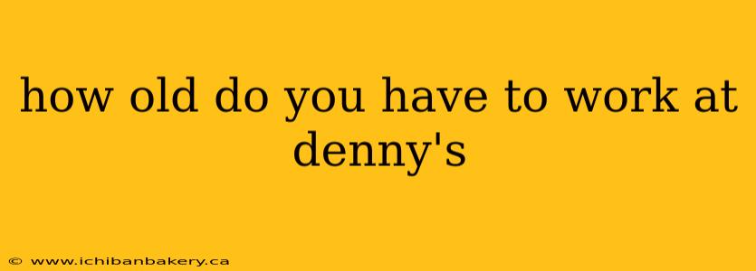 how old do you have to work at denny's