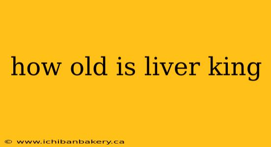 how old is liver king