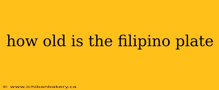 how old is the filipino plate