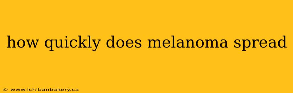 how quickly does melanoma spread