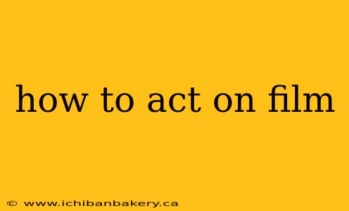 how to act on film