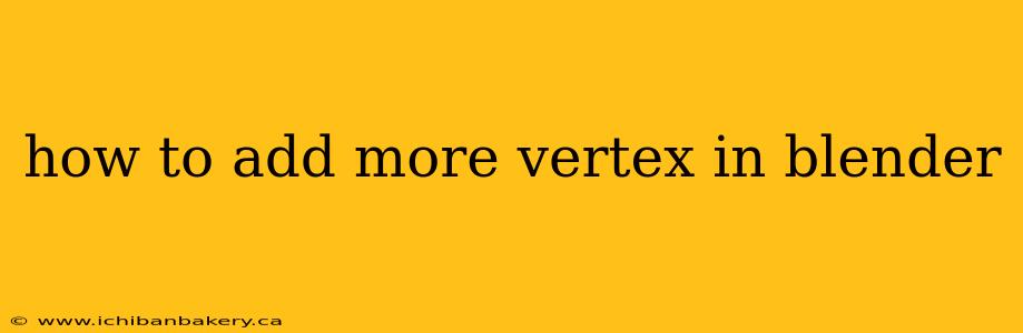 how to add more vertex in blender