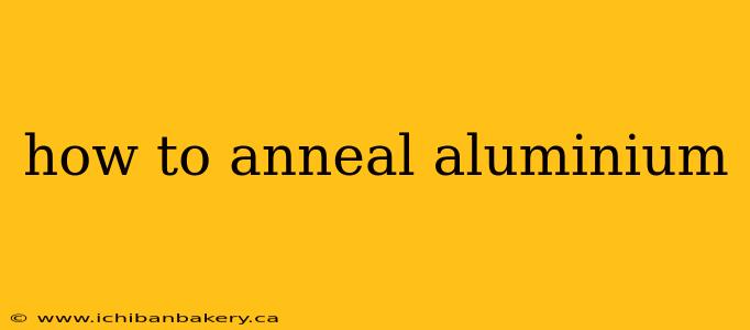 how to anneal aluminium