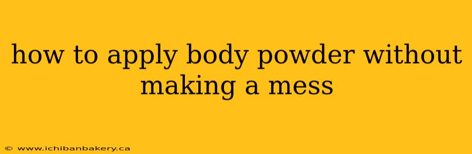 how to apply body powder without making a mess