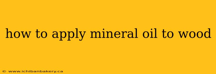 how to apply mineral oil to wood