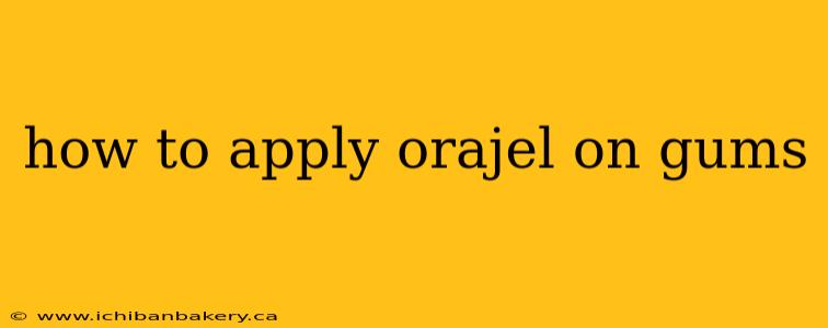 how to apply orajel on gums