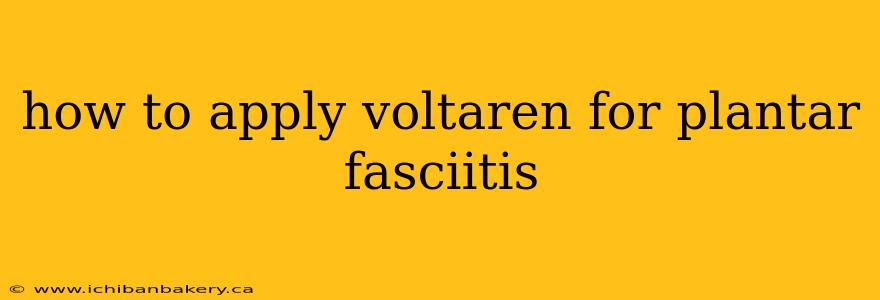 how to apply voltaren for plantar fasciitis