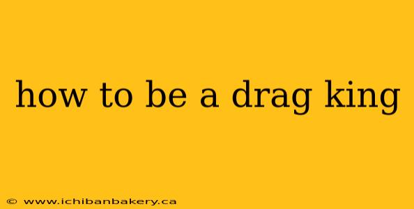 how to be a drag king