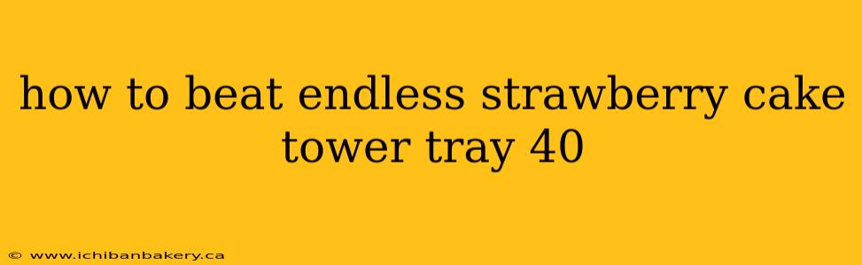 how to beat endless strawberry cake tower tray 40