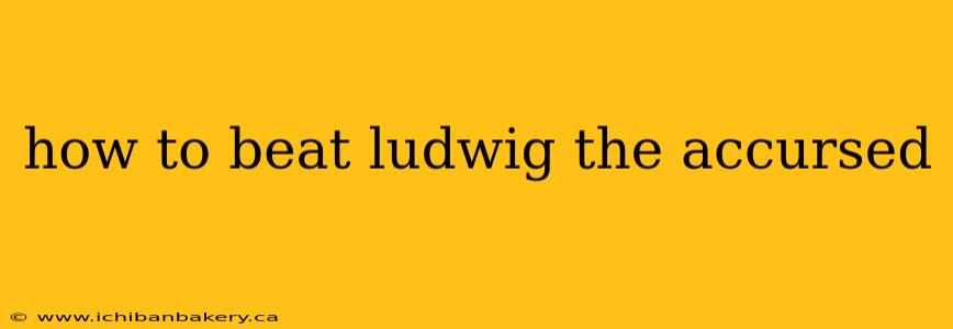 how to beat ludwig the accursed