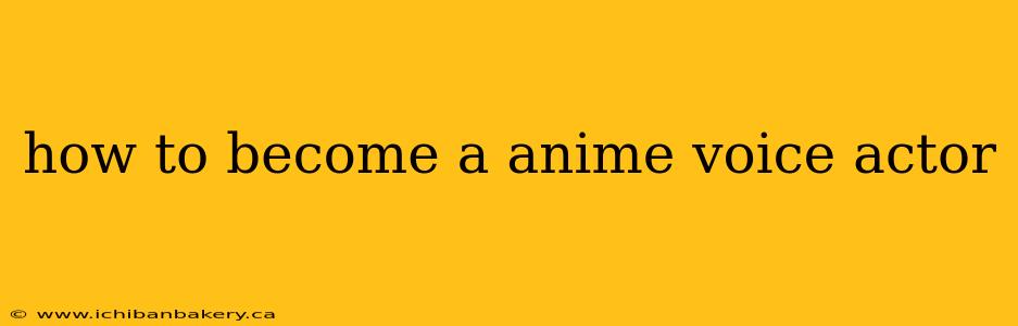 how to become a anime voice actor