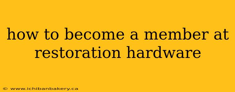 how to become a member at restoration hardware