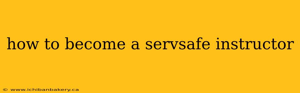 how to become a servsafe instructor
