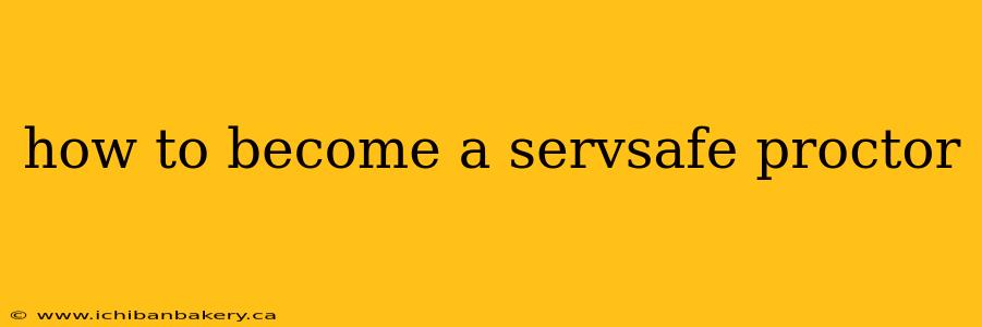 how to become a servsafe proctor