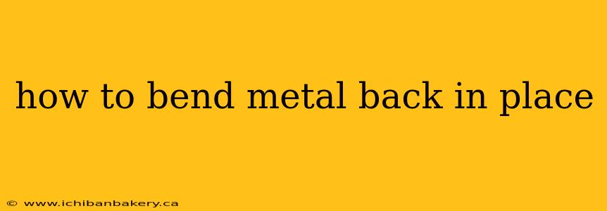 how to bend metal back in place