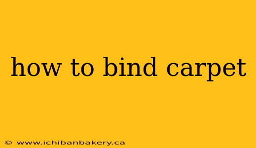 how to bind carpet