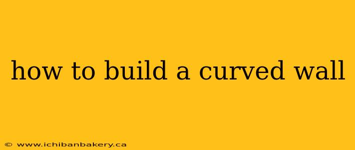 how to build a curved wall