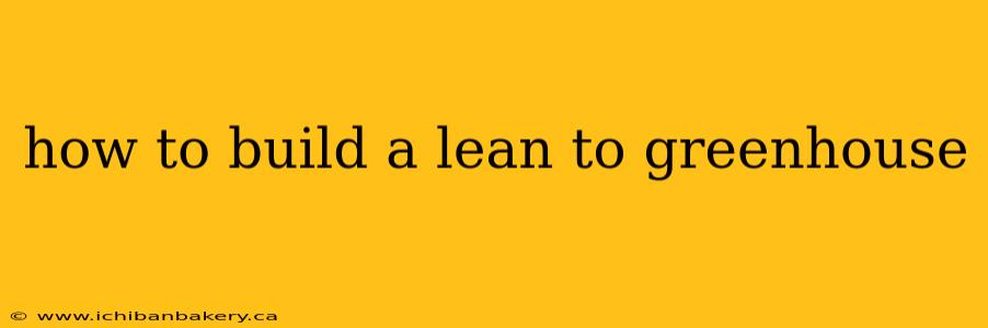 how to build a lean to greenhouse