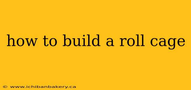 how to build a roll cage