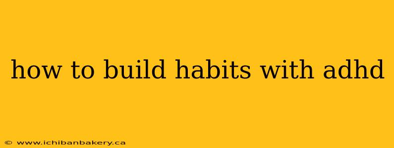 how to build habits with adhd