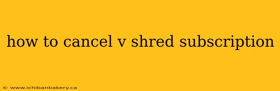 how to cancel v shred subscription