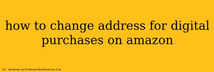 how to change address for digital purchases on amazon