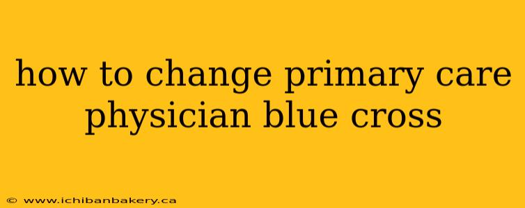 how to change primary care physician blue cross