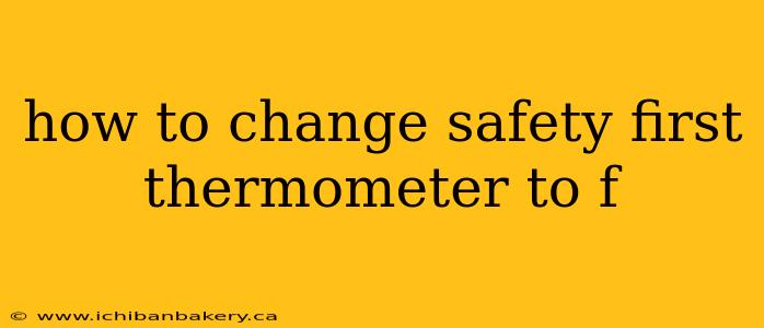 how to change safety first thermometer to f