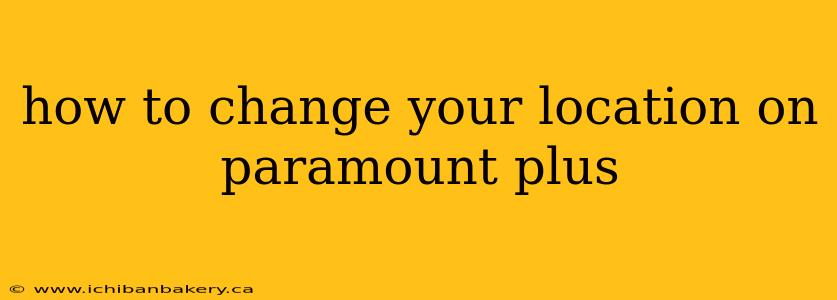 how to change your location on paramount plus