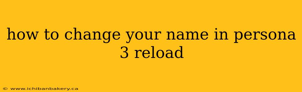 how to change your name in persona 3 reload