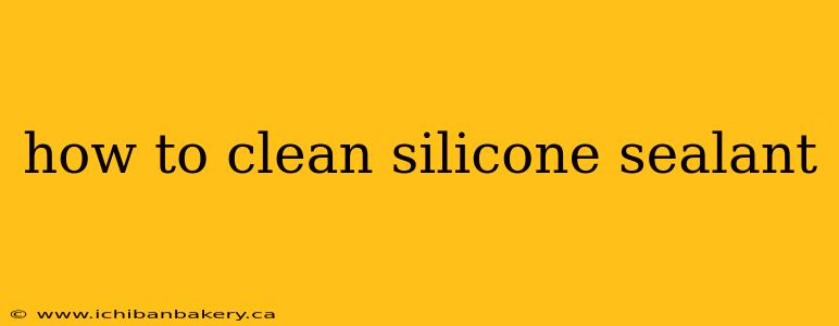 how to clean silicone sealant