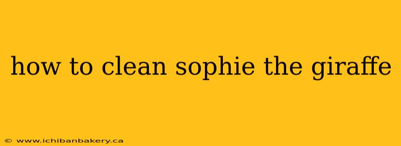how to clean sophie the giraffe