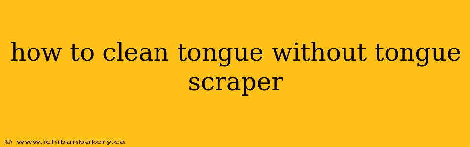 how to clean tongue without tongue scraper
