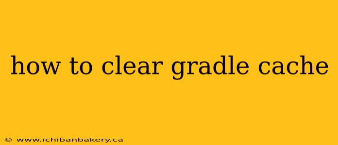 how to clear gradle cache