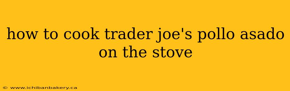 how to cook trader joe's pollo asado on the stove
