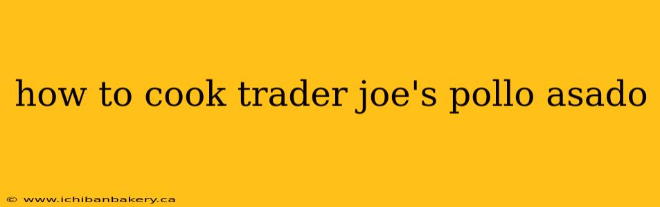 how to cook trader joe's pollo asado