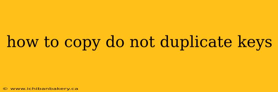 how to copy do not duplicate keys