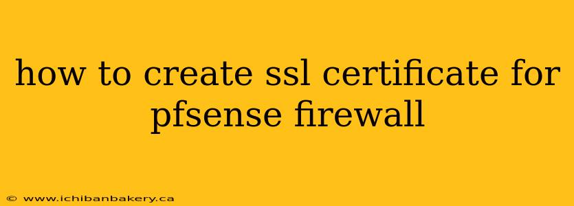 how to create ssl certificate for pfsense firewall