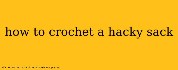 how to crochet a hacky sack