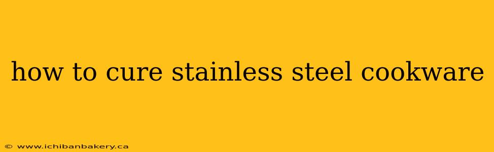 how to cure stainless steel cookware