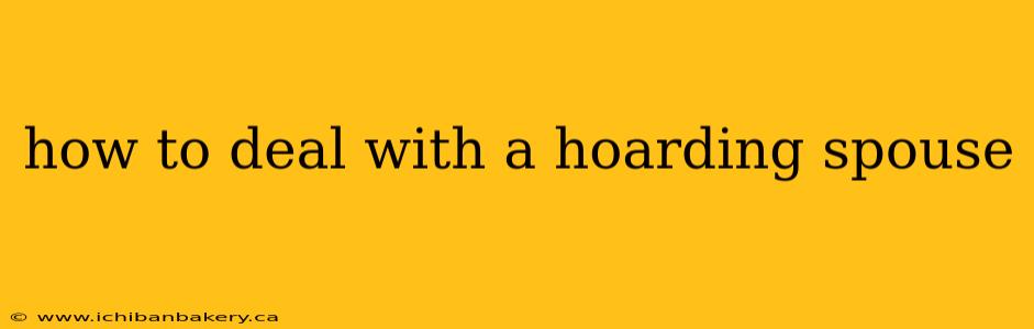 how to deal with a hoarding spouse