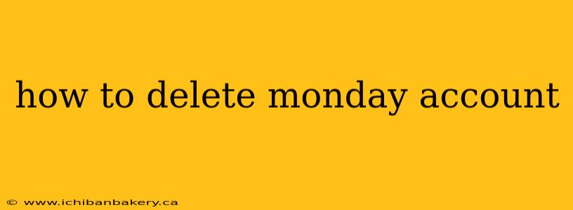 how to delete monday account